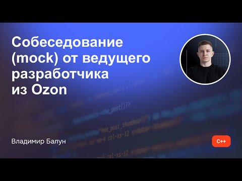 Mock - собеседование от ведущего разработчика из Ozon (секция С++)